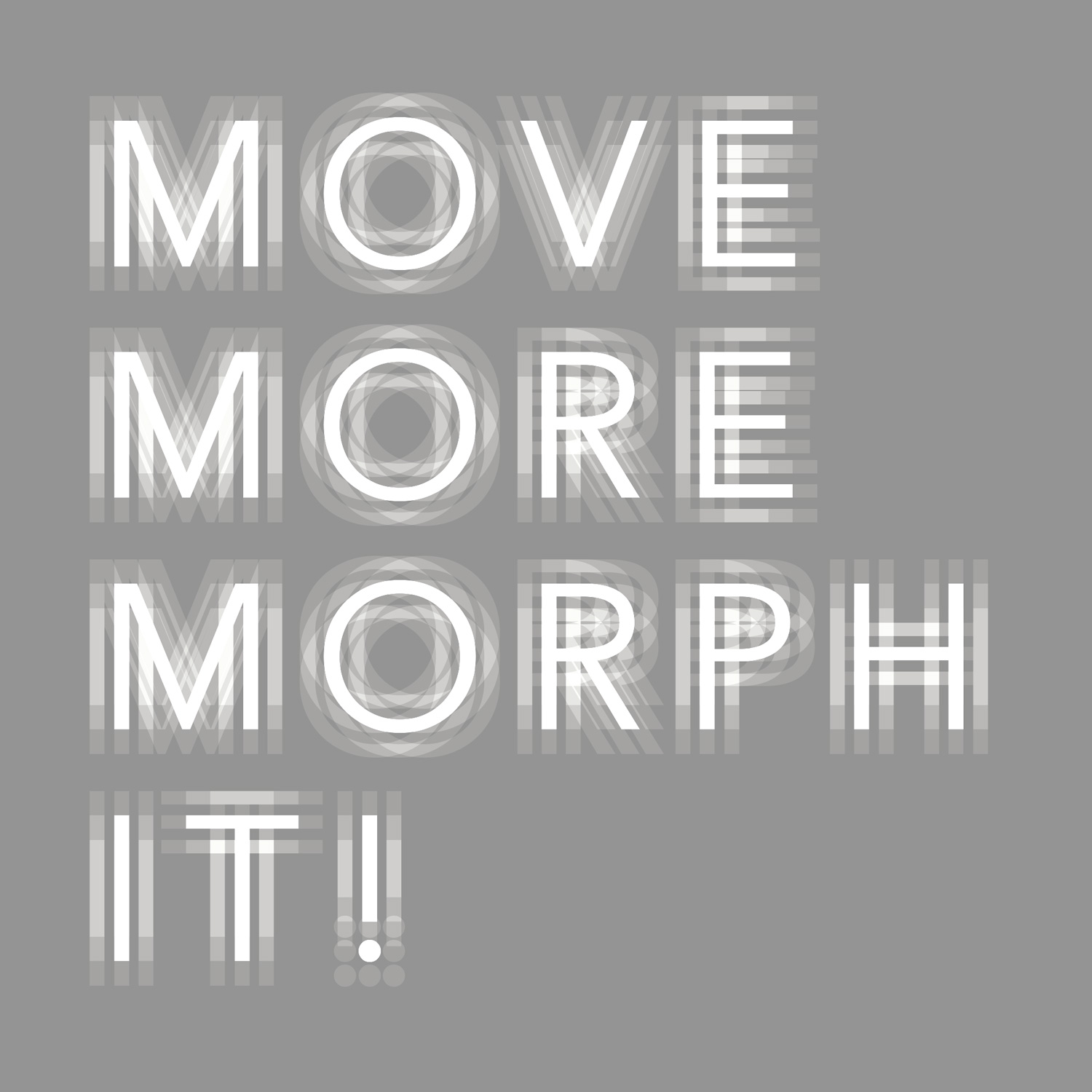 MOVE MORE MORPH IT!